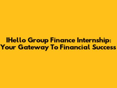 IHello Group Finance Internship: Your Gateway To Financial Success