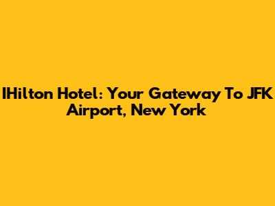 IHilton Hotel: Your Gateway To JFK Airport, New York