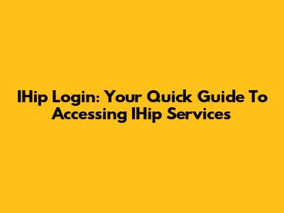 IHip Login: Your Quick Guide To Accessing IHip Services