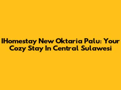 IHomestay New Oktaria Palu: Your Cozy Stay In Central Sulawesi