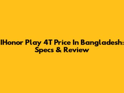 IHonor Play 4T Price In Bangladesh: Specs & Review