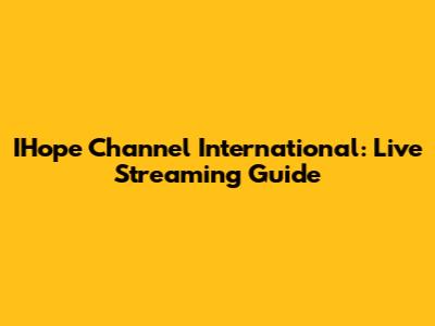 IHope Channel International: Live Streaming Guide