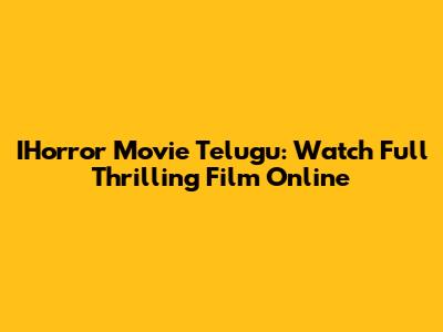 IHorror Movie Telugu: Watch Full Thrilling Film Online