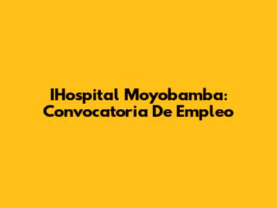 IHospital Moyobamba: Convocatoria De Empleo