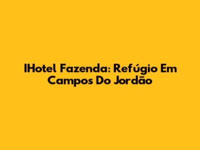 IHotel Fazenda: Refúgio Em Campos Do Jordão