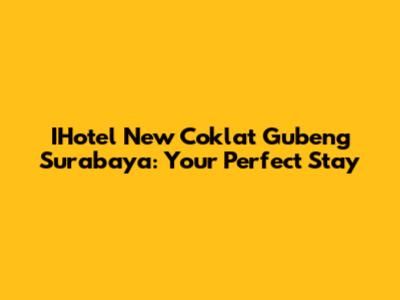 IHotel New Coklat Gubeng Surabaya: Your Perfect Stay