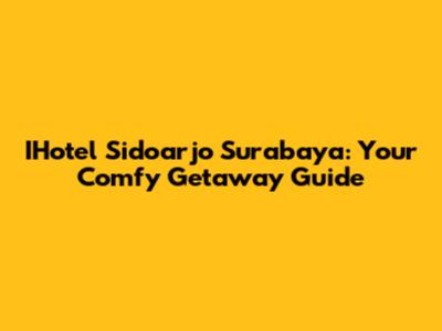 IHotel Sidoarjo Surabaya: Your Comfy Getaway Guide