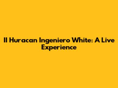 II Huracan Ingeniero White: A Live Experience
