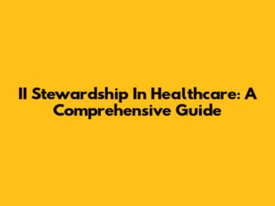 II Stewardship In Healthcare: A Comprehensive Guide