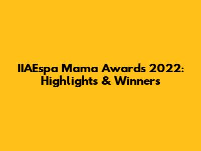 IIAEspa Mama Awards 2022: Highlights & Winners