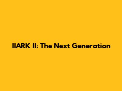 IIARK II: The Next Generation