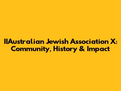 IIAustralian Jewish Association X: Community, History & Impact