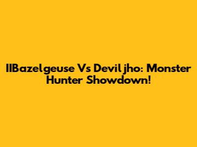 IIBazelgeuse Vs Deviljho: Monster Hunter Showdown!