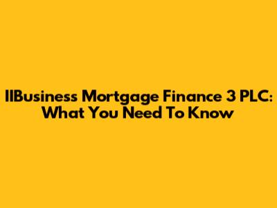 IIBusiness Mortgage Finance 3 PLC: What You Need To Know
