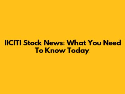 IICITI Stock News: What You Need To Know Today