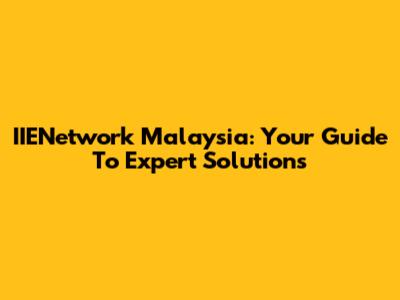 IIENetwork Malaysia: Your Guide To Expert Solutions