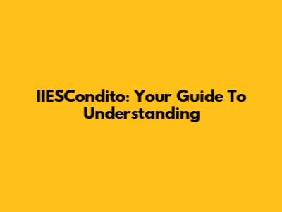 IIESCondito: Your Guide To Understanding