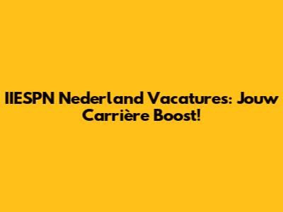 IIESPN Nederland Vacatures: Jouw Carrière Boost!