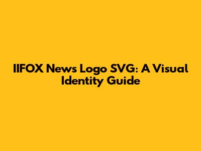 IIFOX News Logo SVG: A Visual Identity Guide