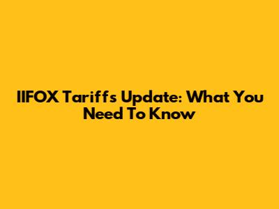 IIFOX Tariffs Update: What You Need To Know