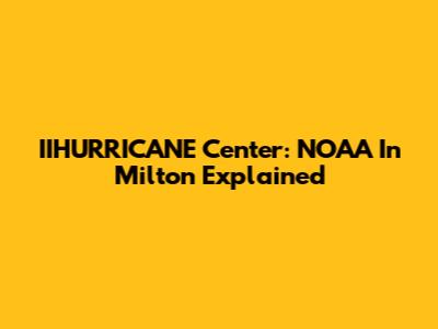 IIHURRICANE Center: NOAA In Milton Explained
