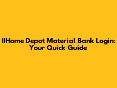 IIHome Depot Material Bank Login: Your Quick Guide