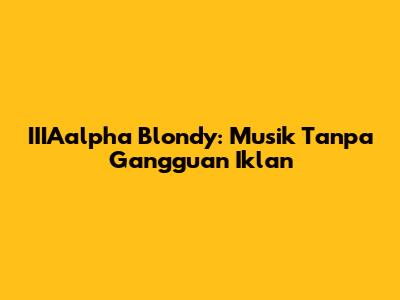 IIIAalpha Blondy: Musik Tanpa Gangguan Iklan