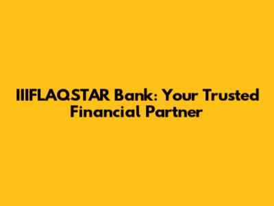 IIIFLAQSTAR Bank: Your Trusted Financial Partner