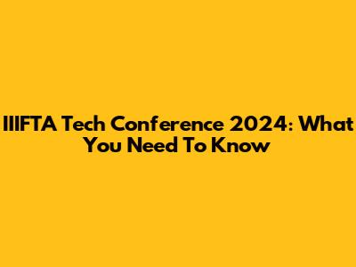 IIIFTA Tech Conference 2024: What You Need To Know