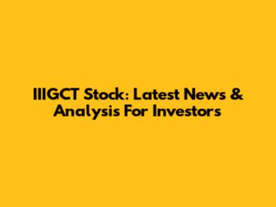 IIIGCT Stock: Latest News & Analysis For Investors