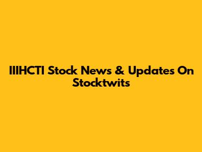 IIIHCTI Stock News & Updates On Stocktwits