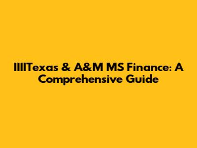 IIIITexas & A&M MS Finance: A Comprehensive Guide
