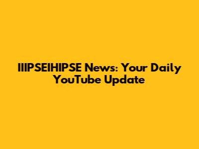 IIIPSEIHIPSE News: Your Daily YouTube Update