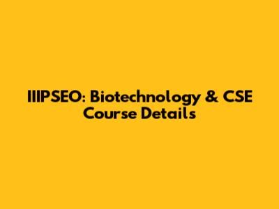 IIIPSEO: Biotechnology & CSE Course Details