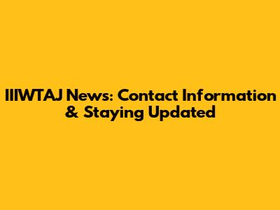 IIIWTAJ News: Contact Information & Staying Updated