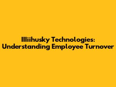 IIIiihusky Technologies: Understanding Employee Turnover