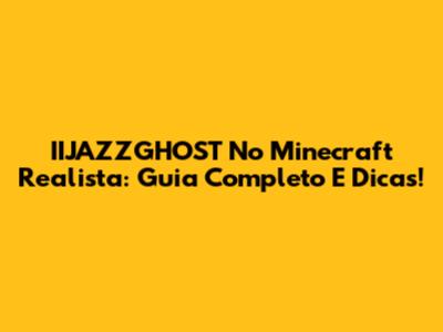 IIJAZZGHOST No Minecraft Realista: Guia Completo E Dicas!