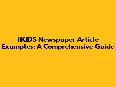 IIKIDS Newspaper Article Examples: A Comprehensive Guide