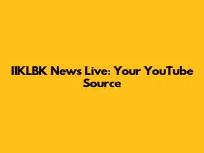 IIKLBK News Live: Your YouTube Source