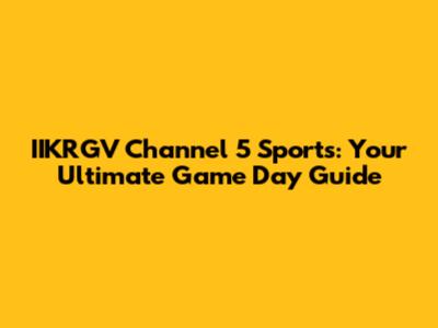 IIKRGV Channel 5 Sports: Your Ultimate Game Day Guide