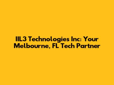 IIL3 Technologies Inc: Your Melbourne, FL Tech Partner