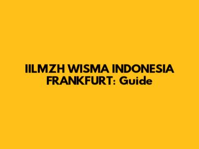 IILMZH WISMA INDONESIA FRANKFURT: Guide