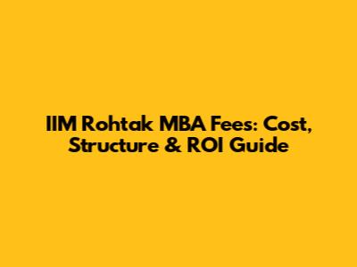 IIM Rohtak MBA Fees: Cost, Structure & ROI Guide