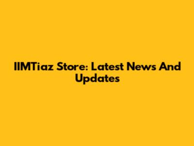 IIMTiaz Store: Latest News And Updates