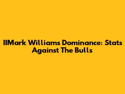 IIMark Williams' Dominance: Stats Against The Bulls