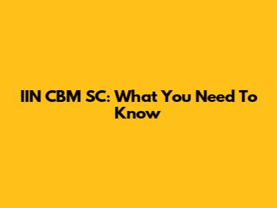 IIN CBM SC: What You Need To Know