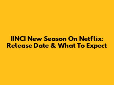 IINCI New Season On Netflix: Release Date & What To Expect
