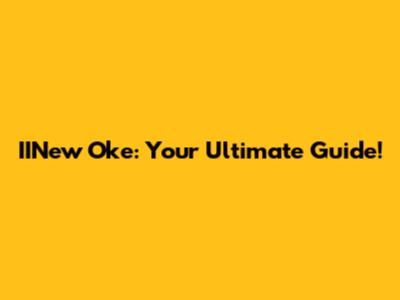 IINew Oke: Your Ultimate Guide!