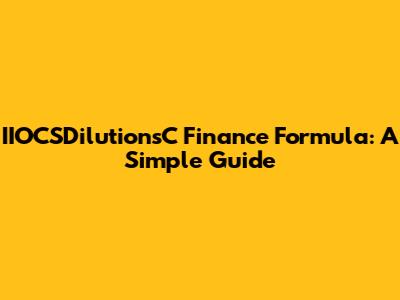 IIOCSDilutionsC Finance Formula: A Simple Guide