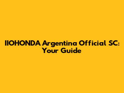 IIOHONDA Argentina Official SC: Your Guide
